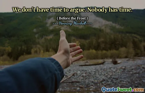 We don't have time to argue. Nobody has time.