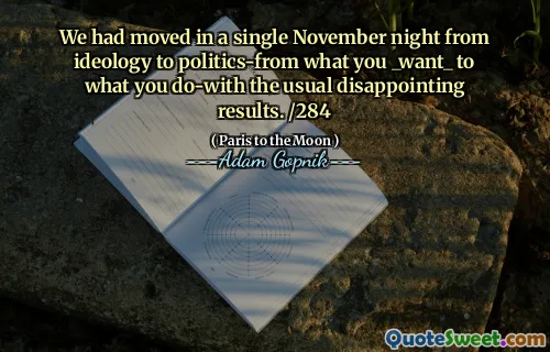 我们已经在一个11月的一个晚上从意识形态转移到政治，从您的_want_到您做什么，而通常令人失望的结果。 /284