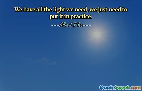 We have all the light we need, we just need to put it in practice.