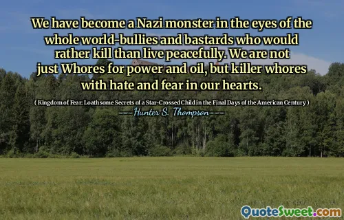 在整个世界幕府和混蛋的眼中，我们已经成为纳粹怪物，他们宁愿杀死也不愿和平生活。我们不仅是权力和石油的妓女，而且是仇恨和恐惧的杀手。