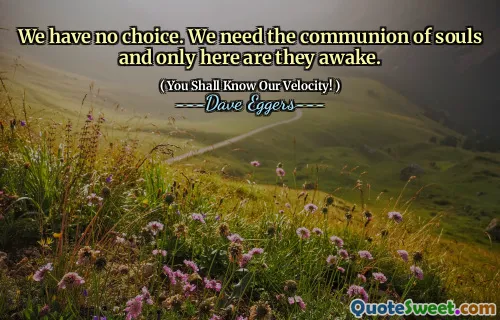 We have no choice. We need the communion of souls and only here are they awake.