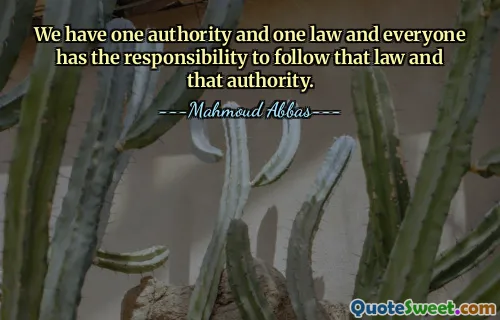 We have one authority and one law and everyone has the responsibility to follow that law and that authority.