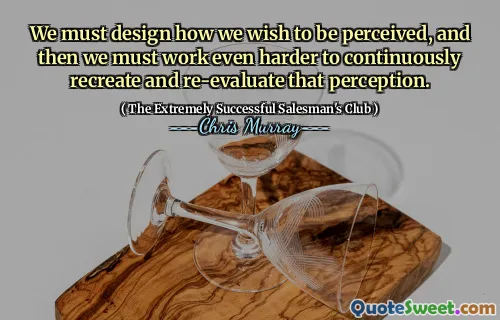 Vi måste utforma hur vi vill bli uppfattade, och då måste vi arbeta ännu hårdare för att kontinuerligt återskapa och utvärdera den uppfattningen.