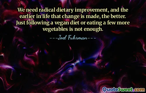 We need radical dietary improvement, and the earlier in life that change is made, the better. Just following a vegan diet or eating a few more vegetables is not enough.