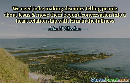 We need to be making disciples telling people about Jesus & move them beyond conversation into a heart relationship with Him in the fullness