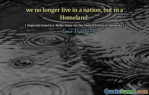 we no longer live in a nation, but in a Homeland.
