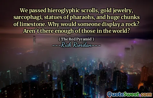 We passed hieroglyphic scrolls, gold jewelry, sarcophagi, statues of pharaohs, and huge chunks of limestone. Why would someone display a rock? Aren't there enough of those in the world?