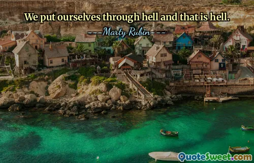 We put ourselves through hell and that is hell.