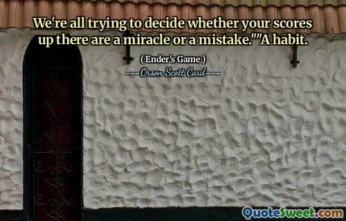 Cu toții încercăm să decidem dacă scorurile dvs. există un miracol sau o greșeală. ”„ Un obicei.