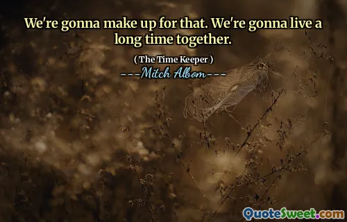 Kami akan menebusnya. Kita akan hidup lama bersama.