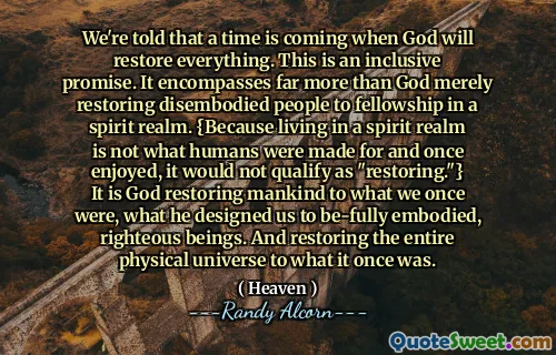 有人告诉我们，有一段时间，上帝会恢复一切。这是一个包容的承诺。它所包含的远远超过上帝只是恢复无形的人在精神领域中的团契。 {因为生活在精神领域并不是人类的目的，并且曾经享受过，所以它不会符合“恢复”的资格。}这是上帝将人类恢复到我们曾经的事物，他为我们设计的我们所设计的是实体，正义的众生。并将整个物理宇宙恢复为曾经的事物。