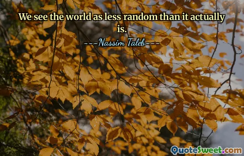 We see the world as less random than it actually is.