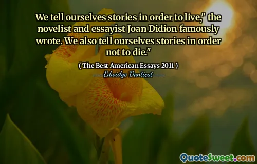 Wir erzählen uns Geschichten, um zu leben, "der Schriftsteller und Essayist Joan Didion schrieb berühmt. Wir erzählen uns auch Geschichten, um nicht zu sterben."