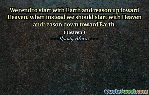 我们倾向于从地球开始，然后向天堂进行理性，而我们应该从天堂开始，然后向地球向下。