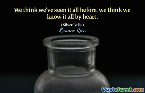 We think we've seen it all before, we think we know it all by heart.