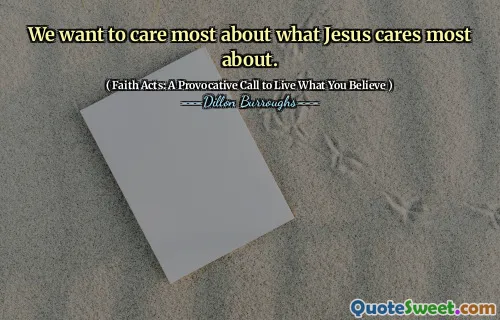 We want to care most about what Jesus cares most about.