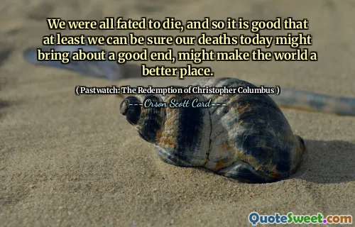 我们都注定要死，所以这是件好事，至少我们可以确定我们今天的死亡可能会带来一个好的结局，可能会让世界变得更美好。