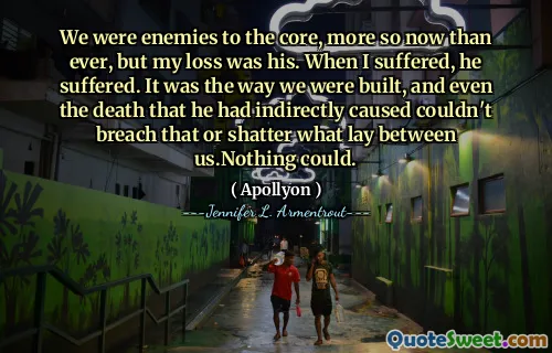 We were enemies to the core, more so now than ever, but my loss was his. When I suffered, he suffered. It was the way we were built, and even the death that he had indirectly caused couldn't breach that or shatter what lay between us.Nothing could.