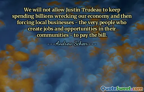 Nedovolíme Justinu Trudeauovi, aby utrácel miliardy na ničení naší ekonomiky a pak nutil místní podniky – právě ty lidi, kteří vytvářejí pracovní místa a příležitosti ve svých komunitách – platit účet.