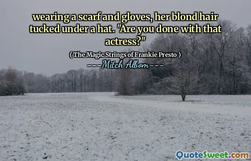 wearing a scarf and gloves, her blond hair tucked under a hat. "Are you done with that actress?"