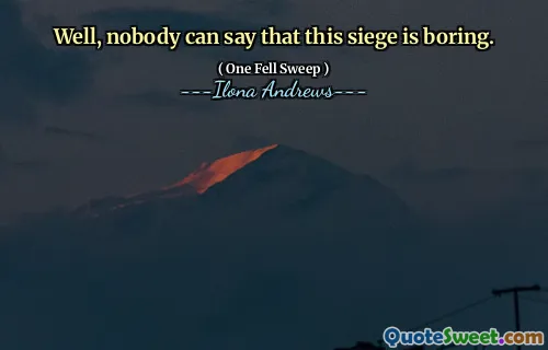 Well, nobody can say that this siege is boring.