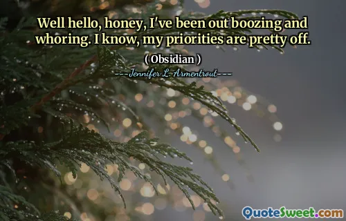 Well hello, honey, I've been out boozing and whoring. I know, my priorities are pretty off.