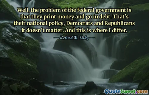 そうですね、連邦政府の問題は、紙幣を刷って借金をしていることです。それが彼らの国是であり、民主党も共和党も関係ない。ここが私と違うところです。