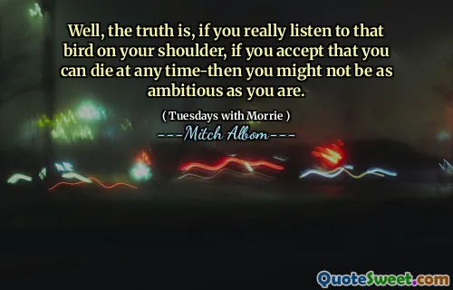 好吧，事实是，如果您真的在肩膀上听那只鸟，如果您接受可以在任何时候死亡，那么您可能不会像以前那样雄心勃勃。