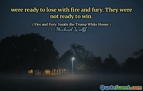 were ready to lose with fire and fury. They were not ready to win.