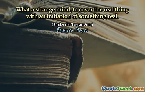 What a strange mind, to cover the real thing with an imitation of something real.