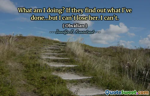 What am I doing? If they find out what I've done…but I can't lose her. I can't.