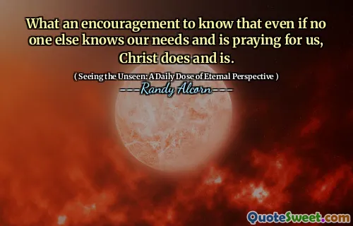 Ce încurajare să știm că, chiar dacă nimeni altcineva nu știe nevoile noastre și se roagă pentru noi, Hristos face și este.