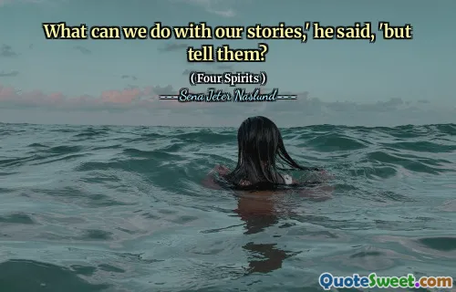 O que podemos fazer com nossas histórias, 'ele disse,' mas conte?