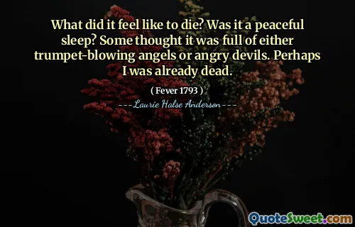 What did it feel like to die? Was it a peaceful sleep? Some thought it was full of either trumpet-blowing angels or angry devils. Perhaps I was already dead.