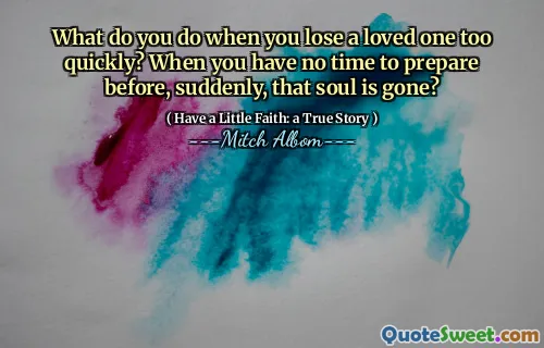 사랑하는 사람을 너무 빨리 잃을 때 어떻게합니까? 전에 준비 할 시간이 없으면 갑자기 그 영혼이 사라 졌습니까?