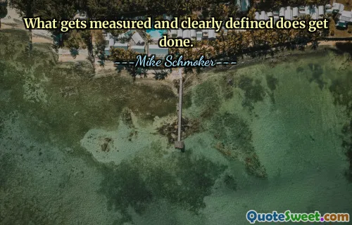 What gets measured and clearly defined does get done.