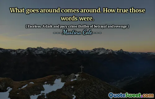 What goes around comes around. How true those words were.