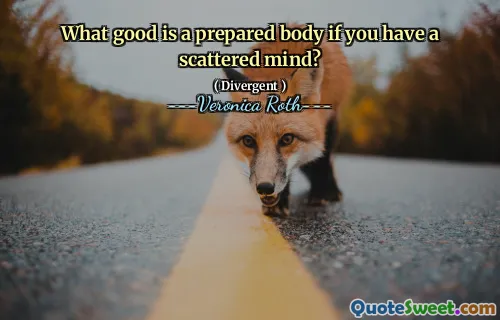What good is a prepared body if you have a scattered mind?