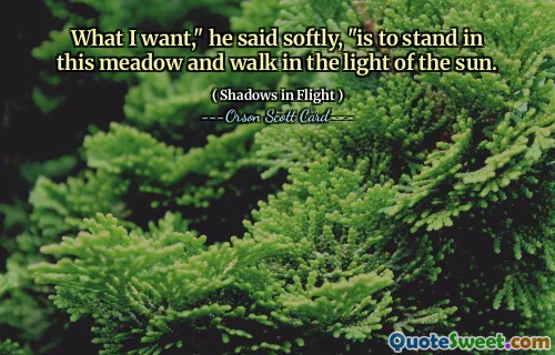 Vad jag vill, sade han mjukt, är att stå på denna äng och gå i solens ljus.
