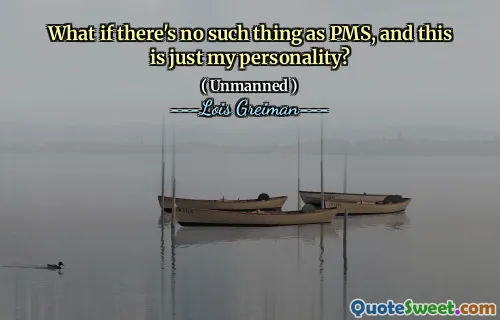 What if there's no such thing as PMS, and this is just my personality?