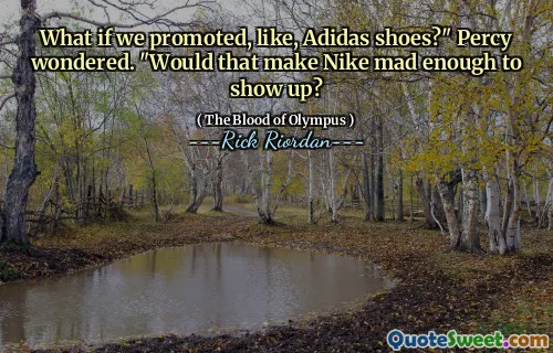 What if we promoted, like, Adidas shoes?" Percy wondered. "Would that make Nike mad enough to show up?