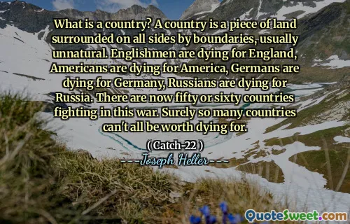 Hva er et land? Et land er et stykke land omgitt av alle sider av grenser, vanligvis unaturlig. Engelskmenn dør for England, amerikanere dør for Amerika, tyskere dør for Tyskland, russere dør for Russland. Det er nå femti eller seksti land som kjemper i denne krigen. Sikkert så mange land kan ikke alle være verdt å dø for.