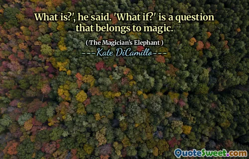 What is?', he said. 'What if?' is a question that belongs to magic.