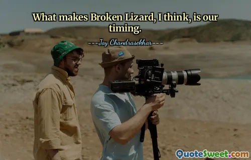 What makes Broken Lizard, I think, is our timing.