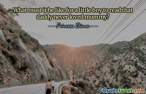 What must it be like for a little boy to read that daddy never loved mummy?