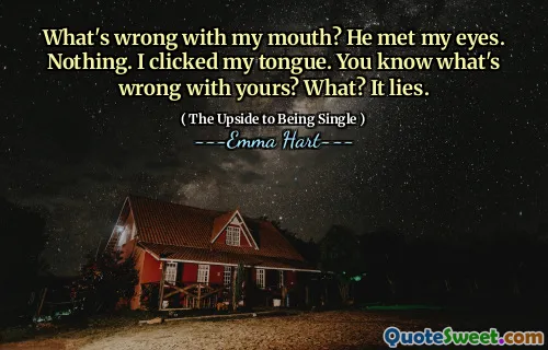 Wat is er mis met mijn mond? Hij ontmoette mijn ogen. Niets. Ik klikte op mijn tong. Weet je wat er mis is met de jouwe? Wat? Het ligt.