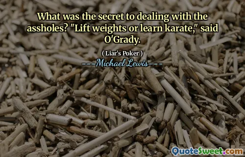 What was the secret to dealing with the assholes? "Lift weights or learn karate," said O'Grady.