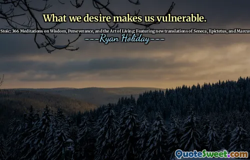 What we desire makes us vulnerable.