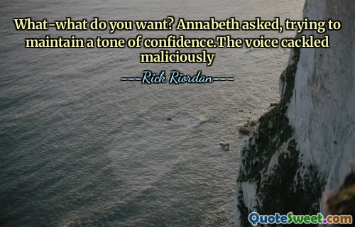 What-what do you want? Annabeth asked, trying to maintain a tone of confidence.The voice cackled maliciously