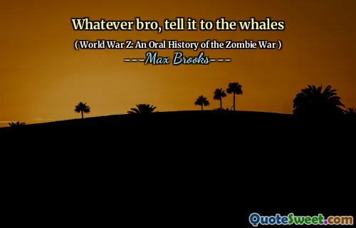 Whatever bro, tell it to the whales